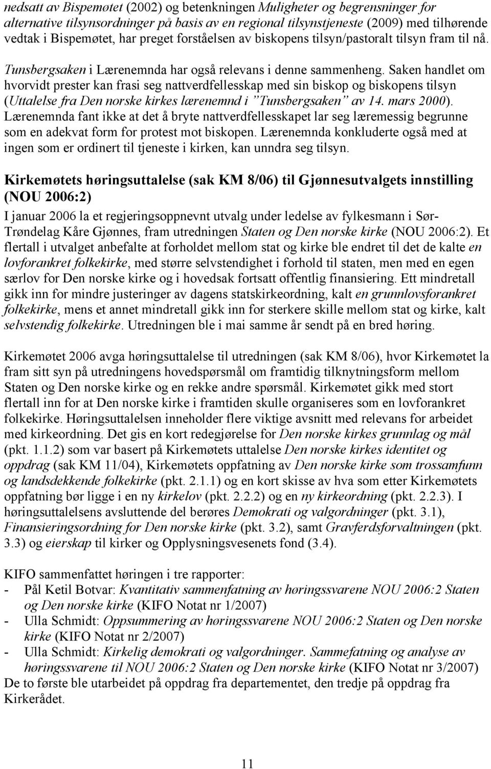 Saken handlet om hvorvidt prester kan frasi seg nattverdfellesskap med sin biskop og biskopens tilsyn (Uttalelse fra Den norske kirkes lærenemnd i Tunsbergsaken av 14. mars 2000).