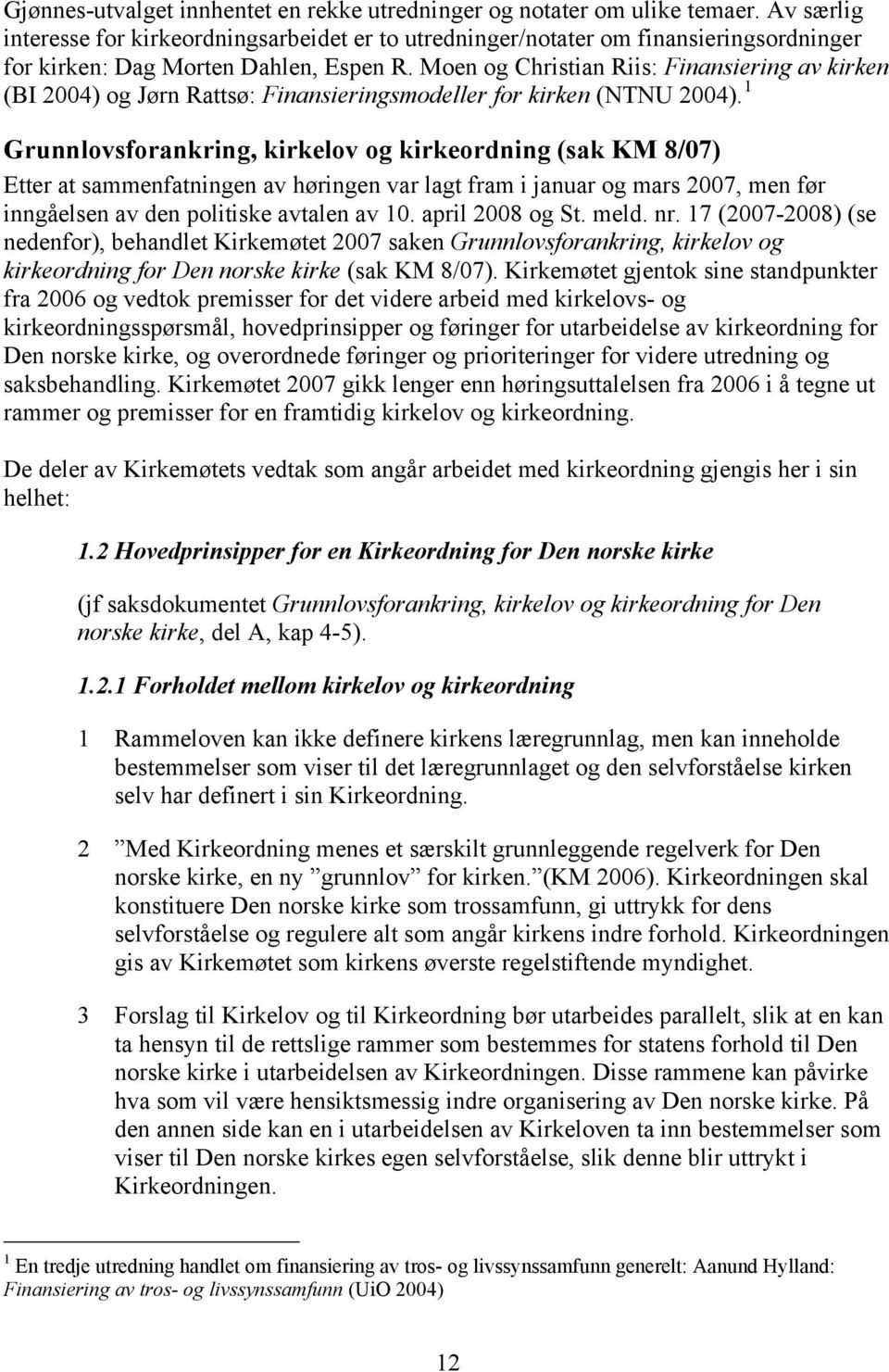 Moen og Christian Riis: Finansiering av kirken (BI 2004) og Jørn Rattsø: Finansieringsmodeller for kirken (NTNU 2004).