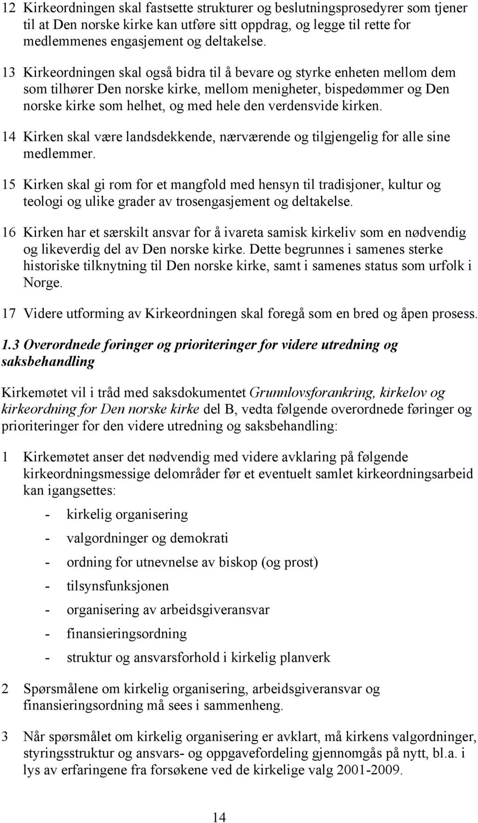 kirken. 14 Kirken skal være landsdekkende, nærværende og tilgjengelig for alle sine medlemmer.