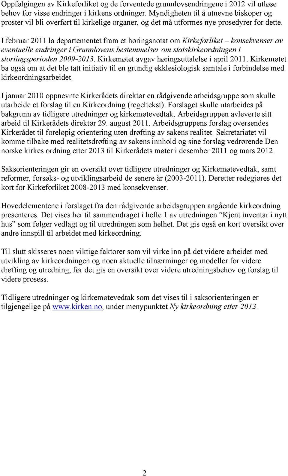 I februar 2011 la departementet fram et høringsnotat om Kirkeforliket konsekvenser av eventuelle endringer i Grunnlovens bestemmelser om statskirkeordningen i stortingsperioden 2009-2013.