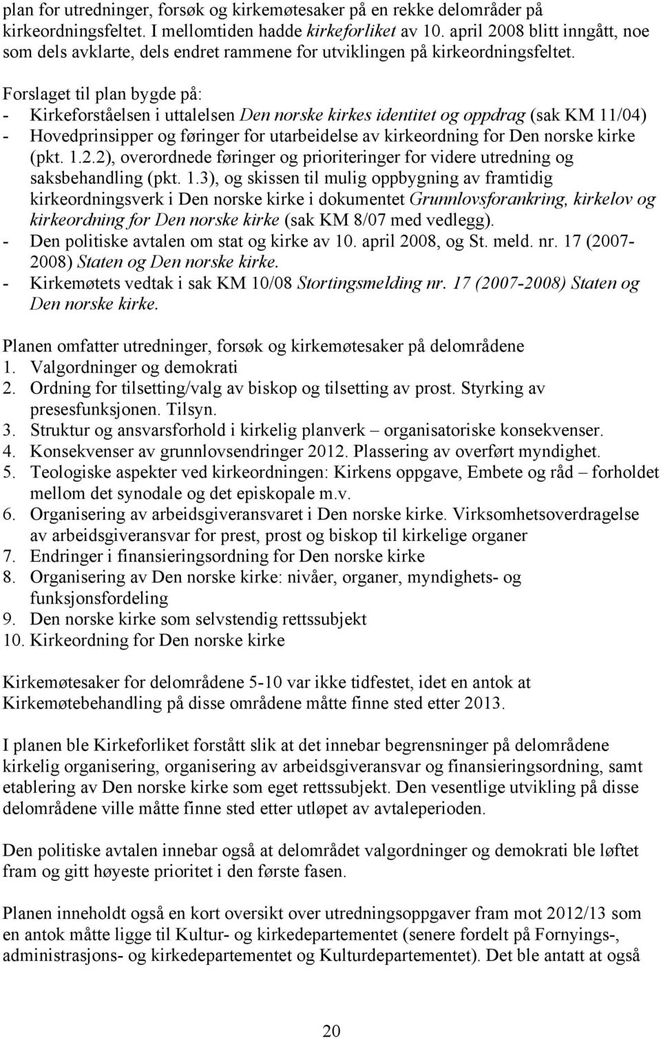 Forslaget til plan bygde på: - Kirkeforståelsen i uttalelsen Den norske kirkes identitet og oppdrag (sak KM 11/04) - Hovedprinsipper og føringer for utarbeidelse av kirkeordning for Den norske kirke