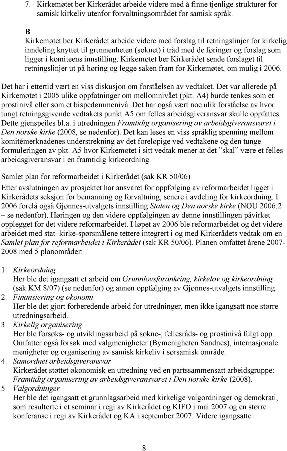 Kirkemøtet ber Kirkerådet sende forslaget til retningslinjer ut på høring og legge saken fram for Kirkemøtet, om mulig i 2006. Det har i ettertid vært en viss diskusjon om forståelsen av vedtaket.