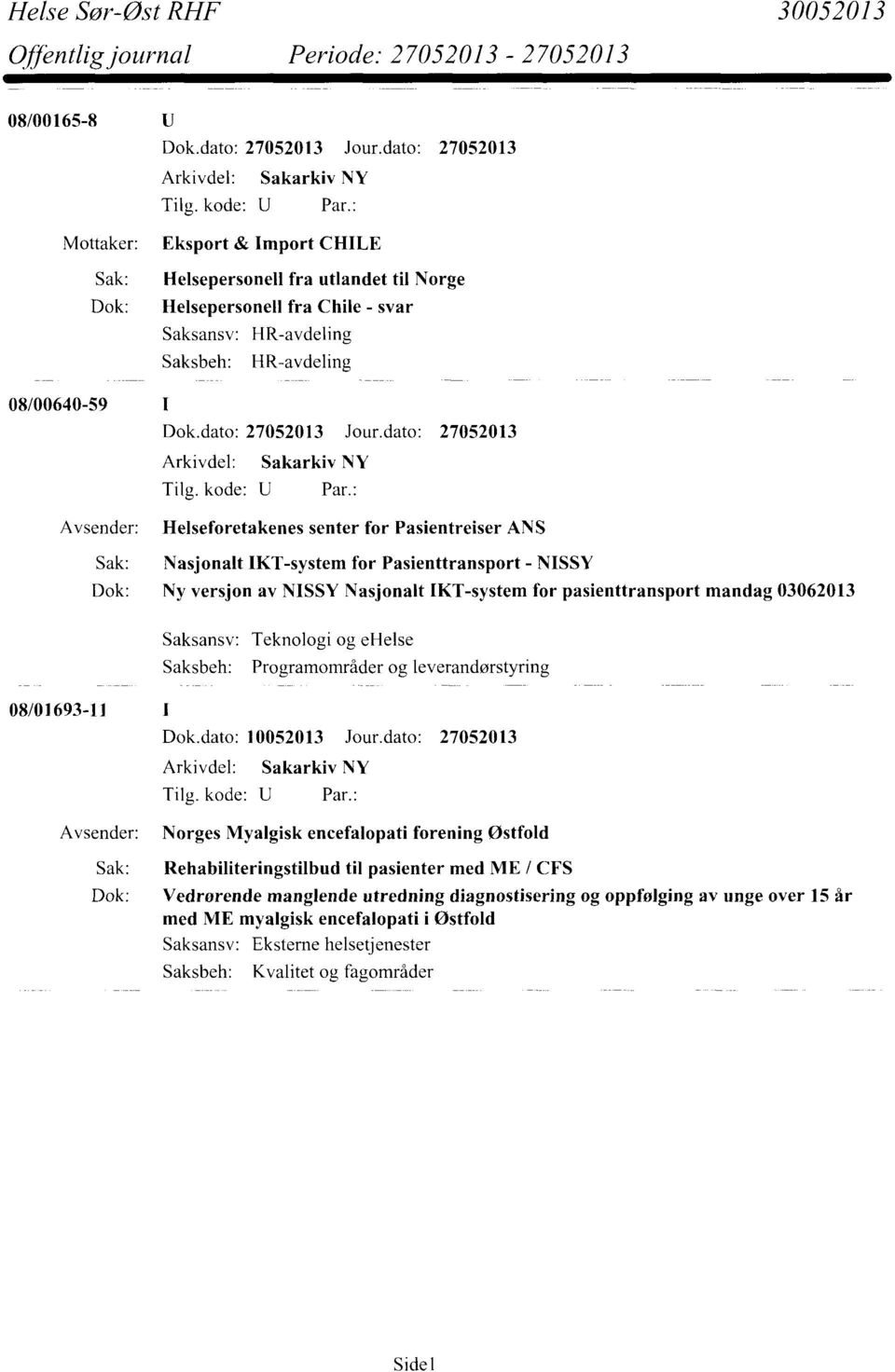 03062013 Saksansv: Teknologi og ehelse Saksbeh: Programområder og leverandørstyring 08/01693-11 Dok.dato: 10052013 Jour.