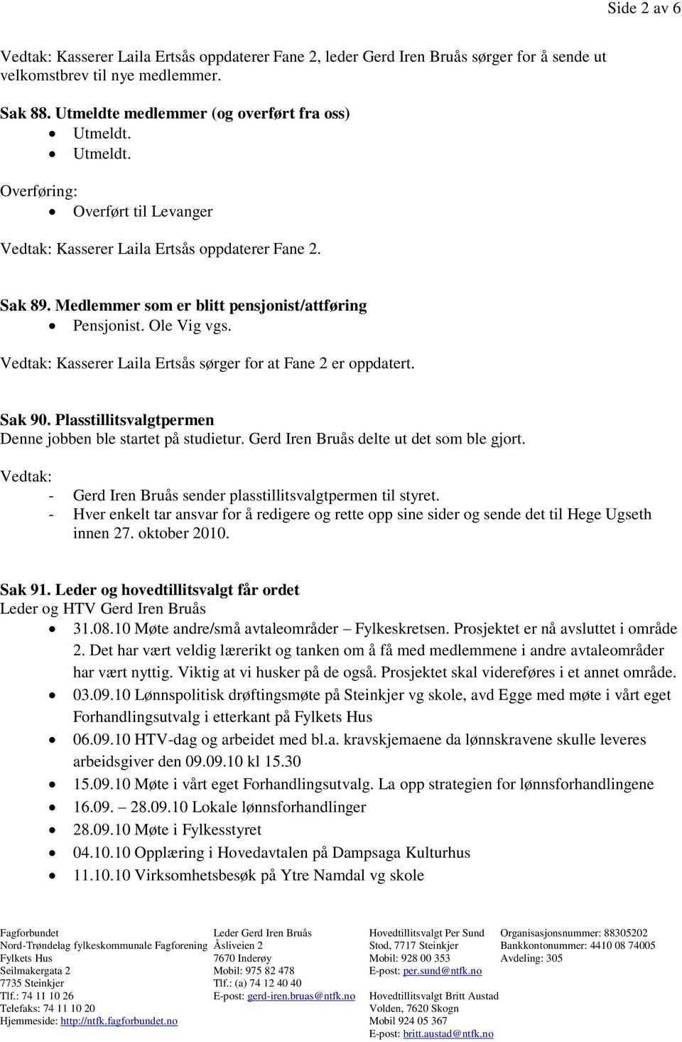 Vedtak: Kasserer Laila Ertsås sørger for at Fane 2 er oppdatert. Sak 90. Plasstillitsvalgtpermen Denne jobben ble startet på studietur. Gerd Iren Bruås delte ut det som ble gjort.