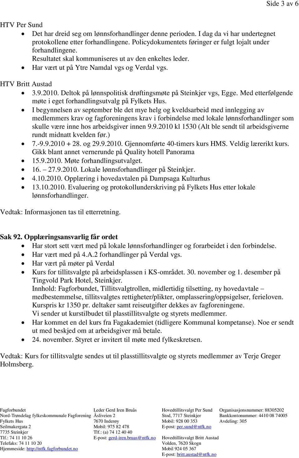 Deltok på lønnspolitisk drøftingsmøte på Steinkjer vgs, Egge. Med etterfølgende møte i eget forhandlingsutvalg på Fylkets Hus.