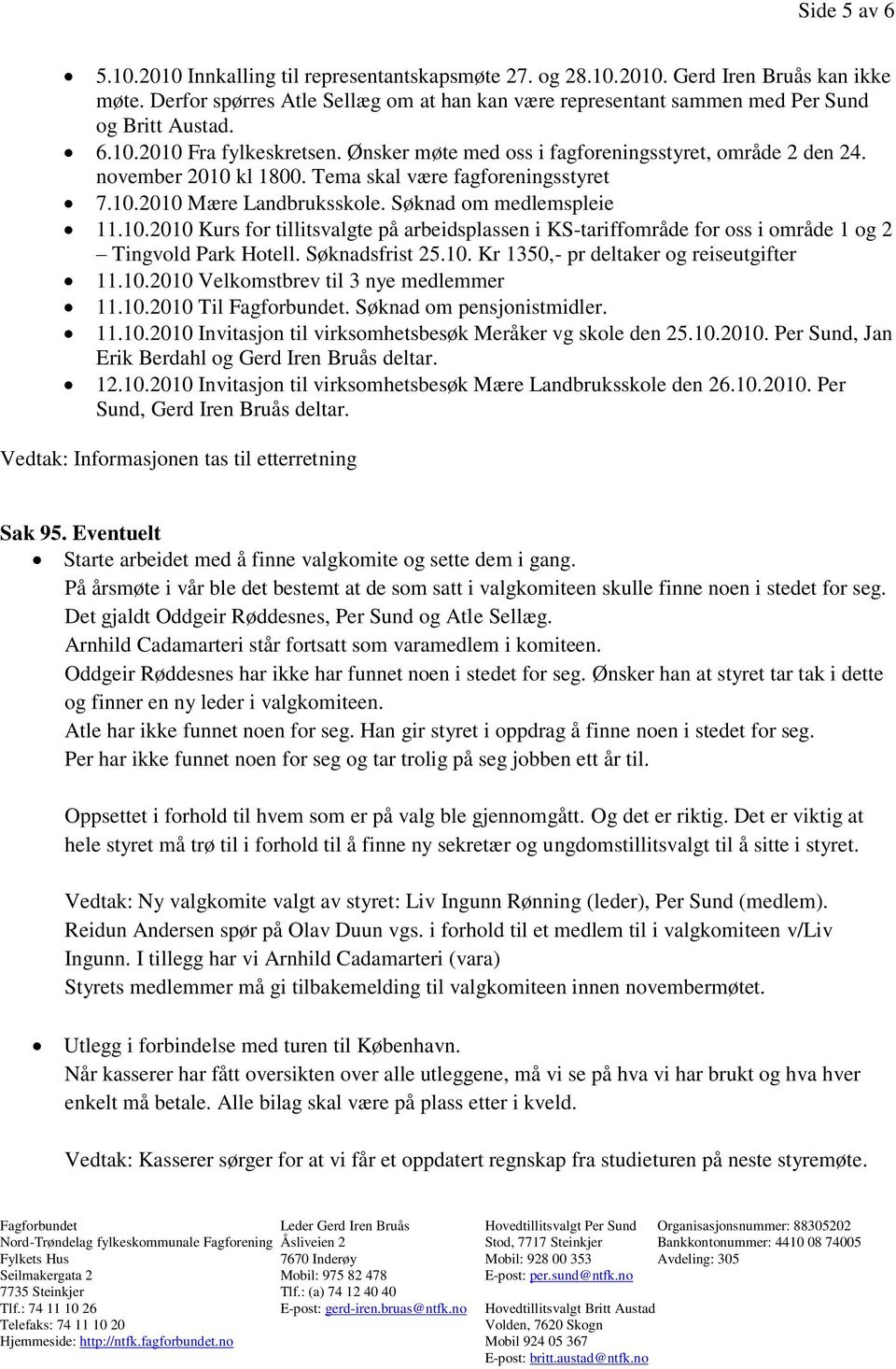 november 2010 kl 1800. Tema skal være fagforeningsstyret 7.10.2010 Mære Landbruksskole. Søknad om medlemspleie 11.10.2010 Kurs for tillitsvalgte på arbeidsplassen i KS-tariffområde for oss i område 1 og 2 Tingvold Park Hotell.