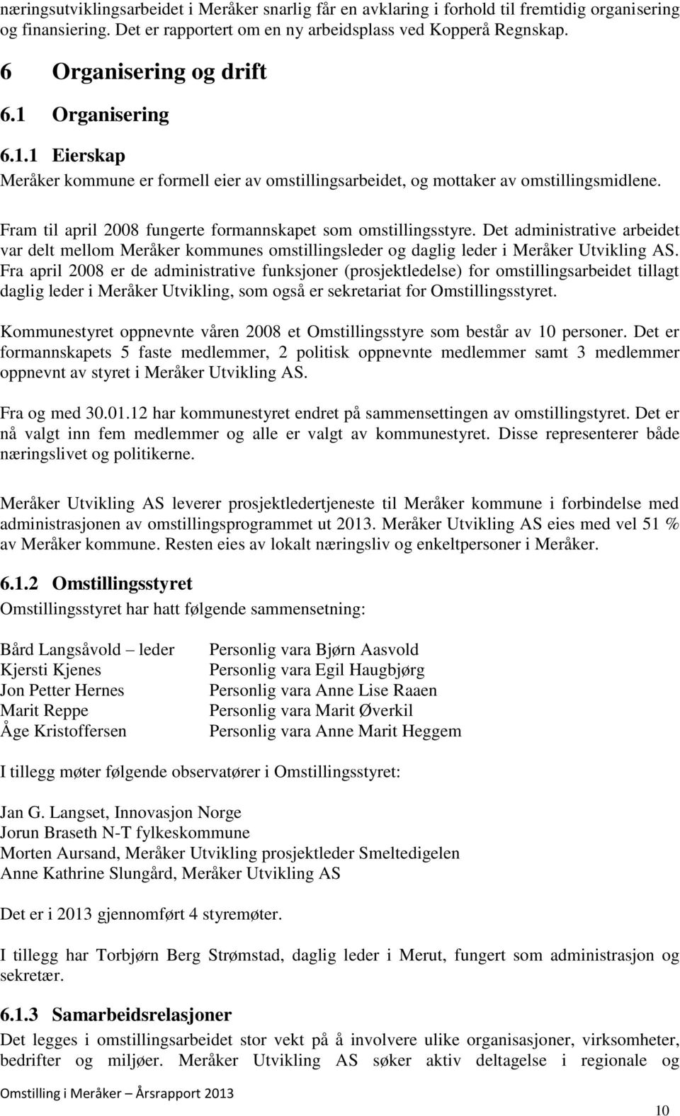 Fram til april 2008 fungerte formannskapet som omstillingsstyre. Det administrative arbeidet var delt mellom Meråker kommunes omstillingsleder og daglig leder i Meråker Utvikling AS.