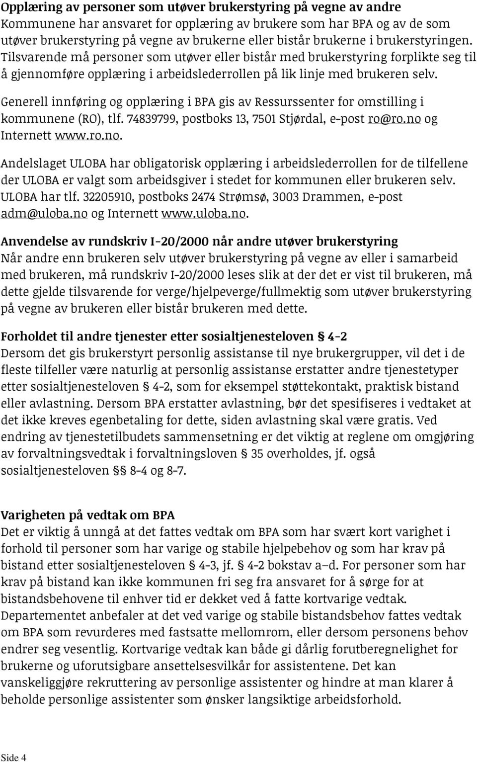 Generell innføring og opplæring i BPA gis av Ressurssenter for omstilling i kommunene (RO), tlf. 74839799, postboks 13, 7501 Stjørdal, e-post ro@ro.no 