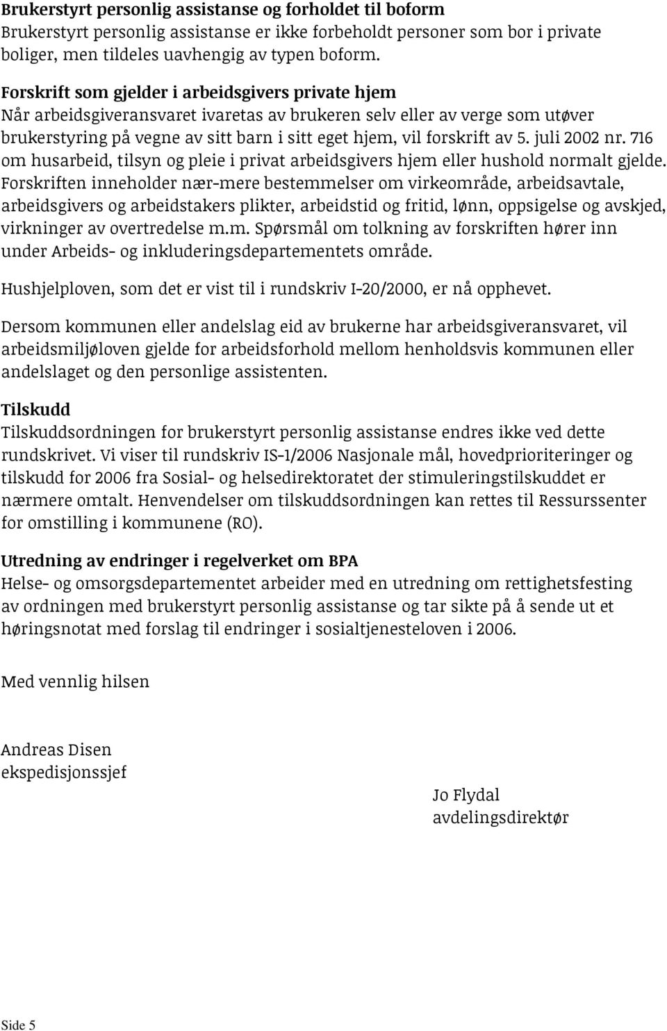 5. juli 2002 nr. 716 om husarbeid, tilsyn og pleie i privat arbeidsgivers hjem eller hushold normalt gjelde.