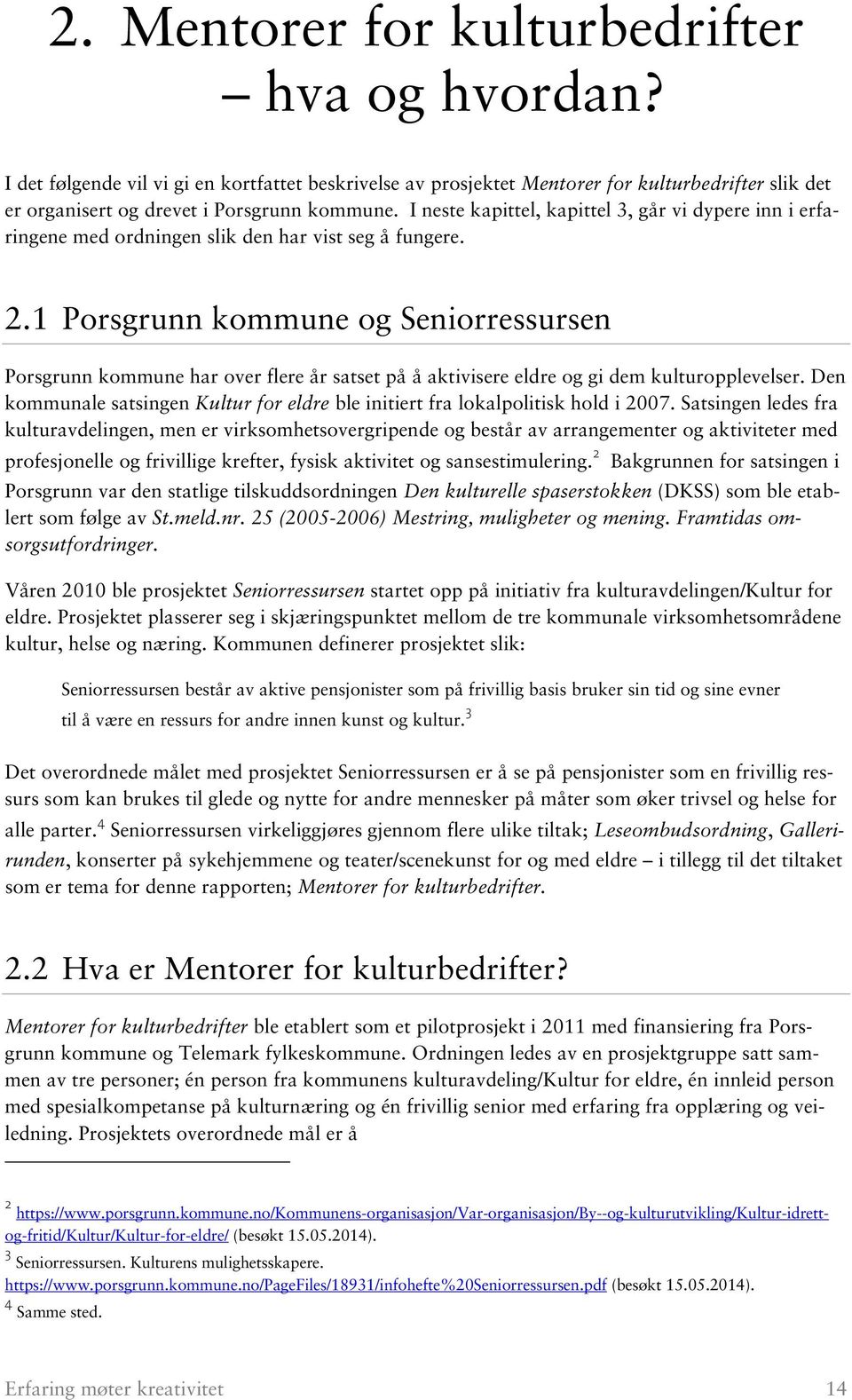 1 Porsgrunn kommune og Seniorressursen Porsgrunn kommune har over flere år satset på å aktivisere eldre og gi dem kulturopplevelser.