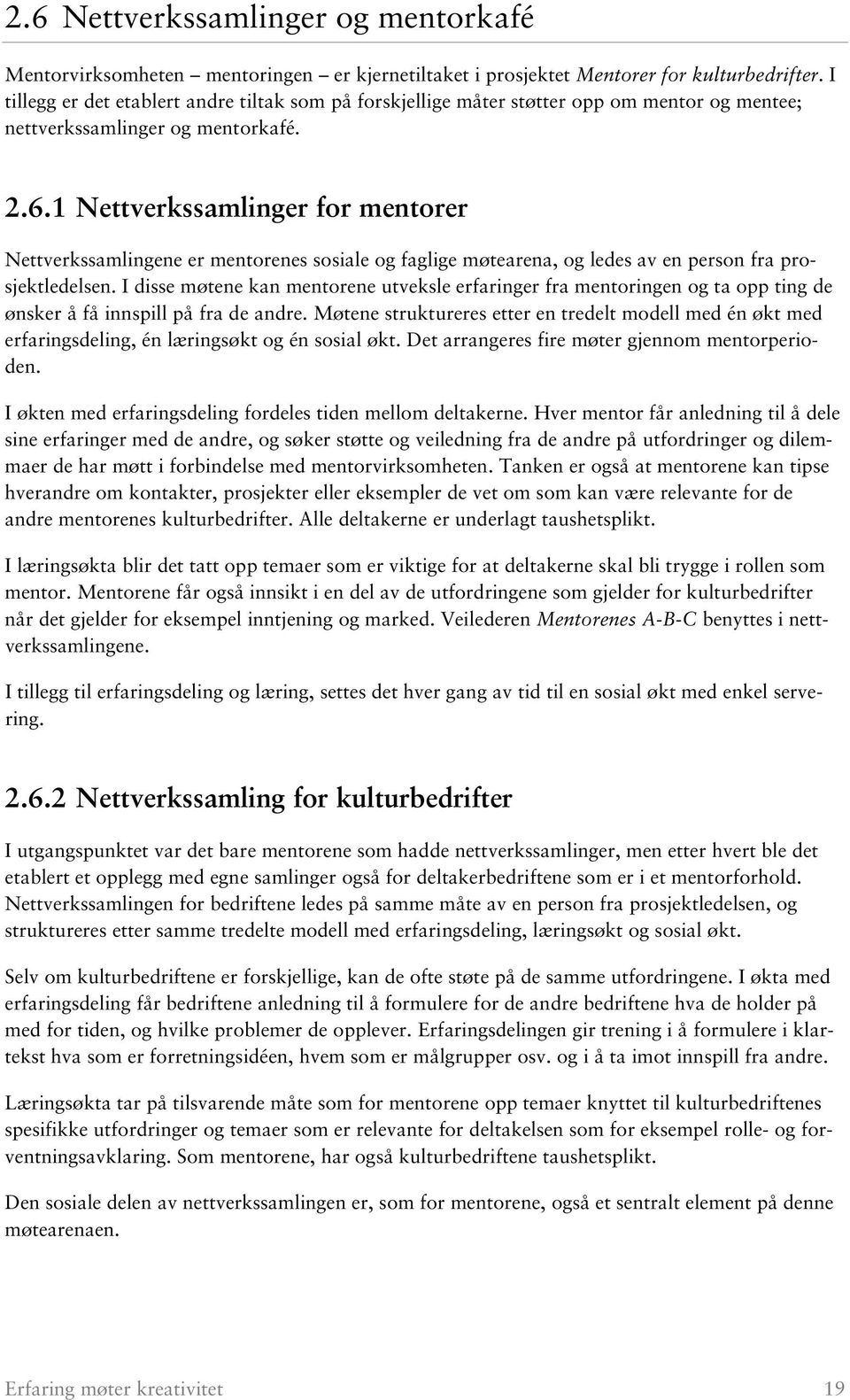 1 Nettverkssamlinger for mentorer Nettverkssamlingene er mentorenes sosiale og faglige møtearena, og ledes av en person fra prosjektledelsen.