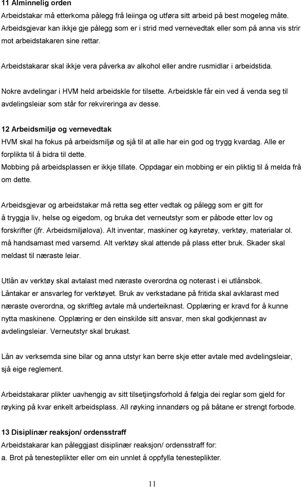 Arbeidstakarar skal ikkje vera påverka av alkohol eller andre rusmidlar i arbeidstida. Nokre avdelingar i HVM held arbeidskle for tilsette.