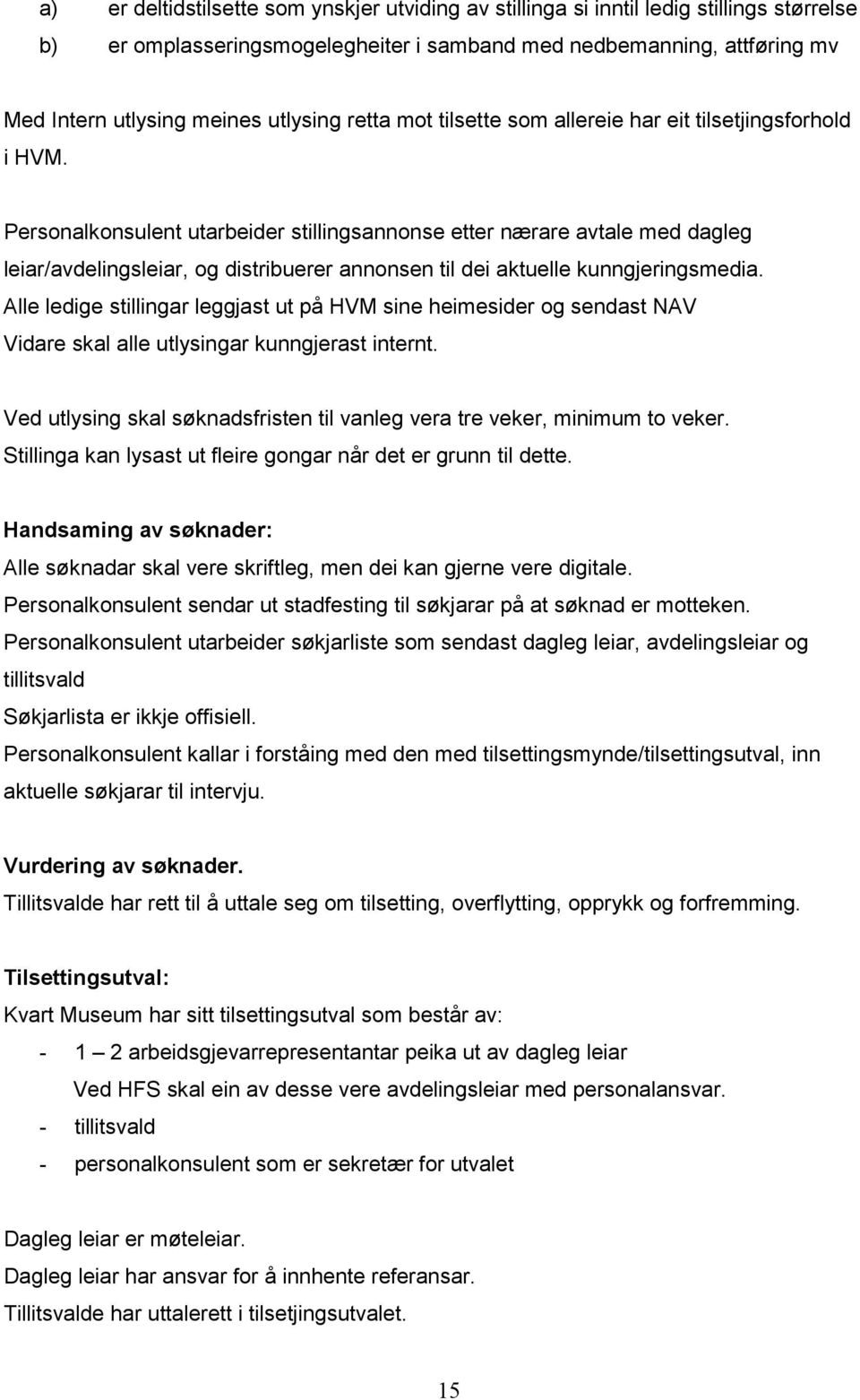 Personalkonsulent utarbeider stillingsannonse etter nærare avtale med dagleg leiar/avdelingsleiar, og distribuerer annonsen til dei aktuelle kunngjeringsmedia.