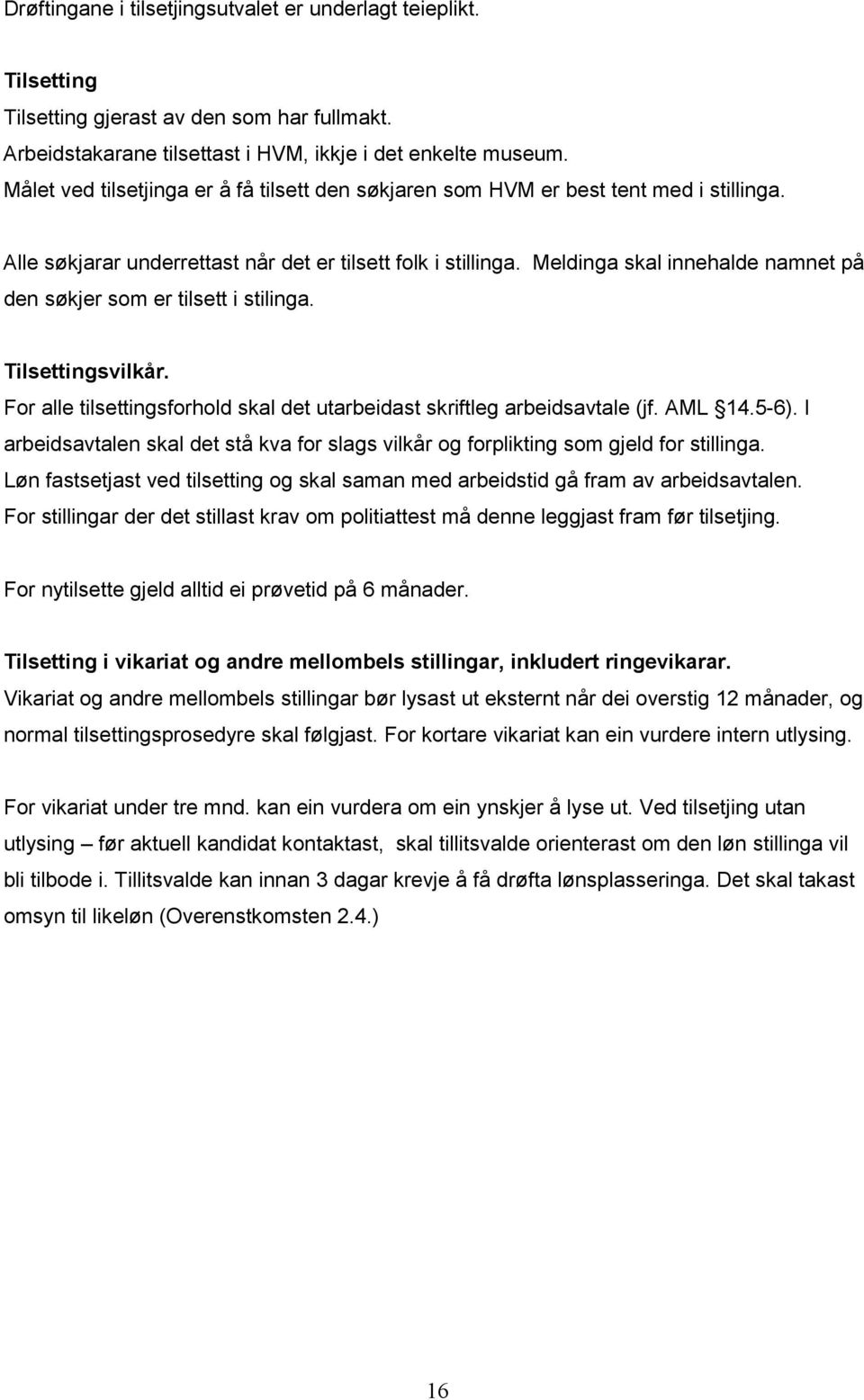 Meldinga skal innehalde namnet på den søkjer som er tilsett i stilinga. Tilsettingsvilkår. For alle tilsettingsforhold skal det utarbeidast skriftleg arbeidsavtale (jf. AML 14.5-6).