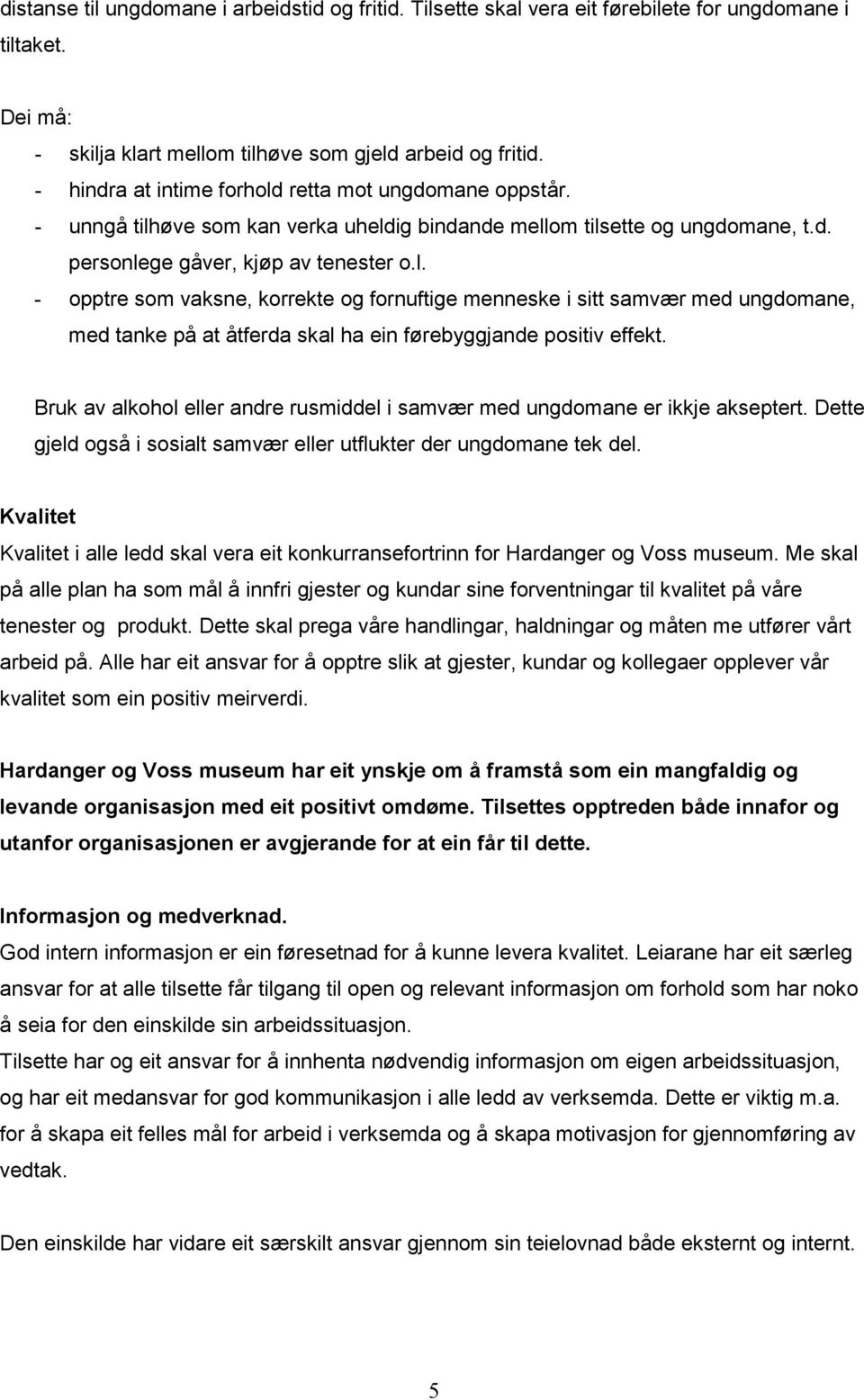 Bruk av alkohol eller andre rusmiddel i samvær med ungdomane er ikkje akseptert. Dette gjeld også i sosialt samvær eller utflukter der ungdomane tek del.