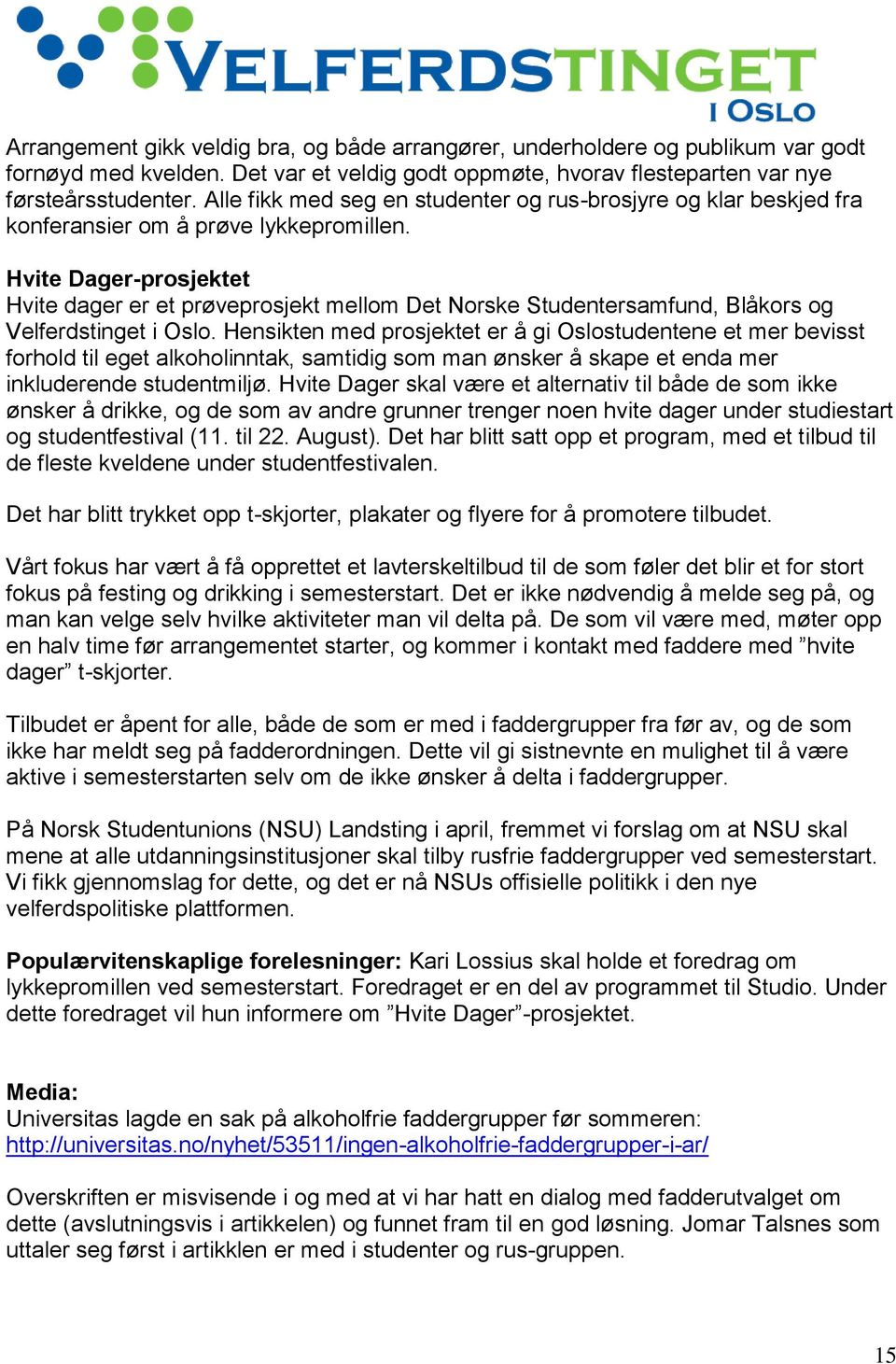 Hvite Dager-prosjektet Hvite dager er et prøveprosjekt mellom Det Norske Studentersamfund, Blåkors og Velferdstinget i Oslo.