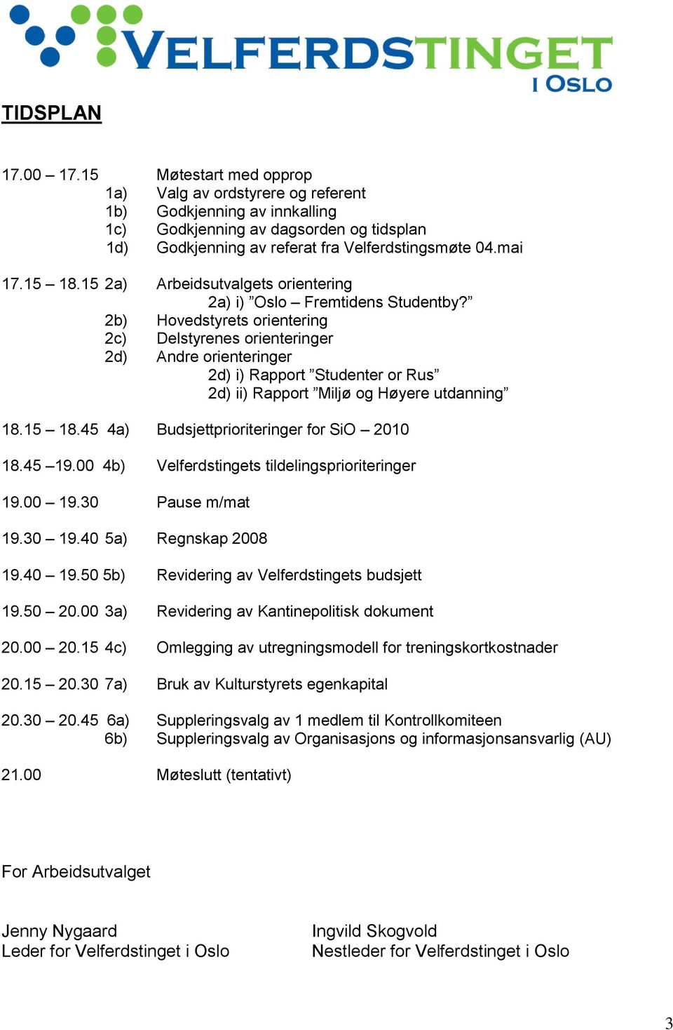 2b) Hovedstyrets orientering 2c) Delstyrenes orienteringer 2d) Andre orienteringer 2d) i) Rapport Studenter or Rus 2d) ii) Rapport Miljø og Høyere utdanning 18.15 18.