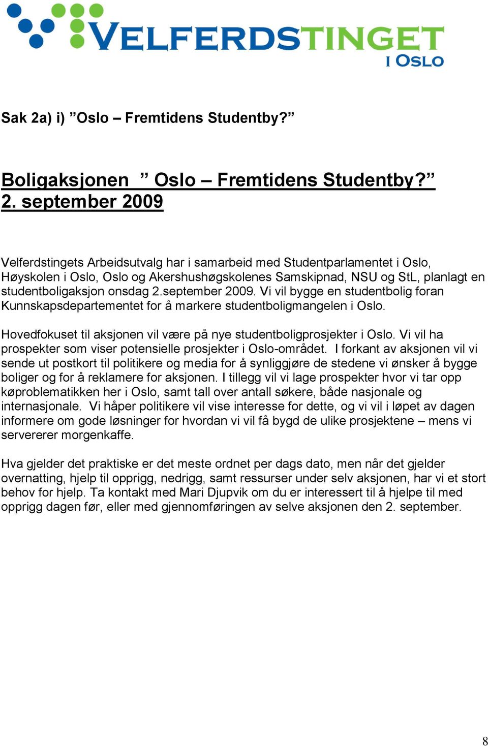 september 2009 Velferdstingets Arbeidsutvalg har i samarbeid med Studentparlamentet i Oslo, Høyskolen i Oslo, Oslo og Akershushøgskolenes Samskipnad, NSU og StL, planlagt en studentboligaksjon onsdag