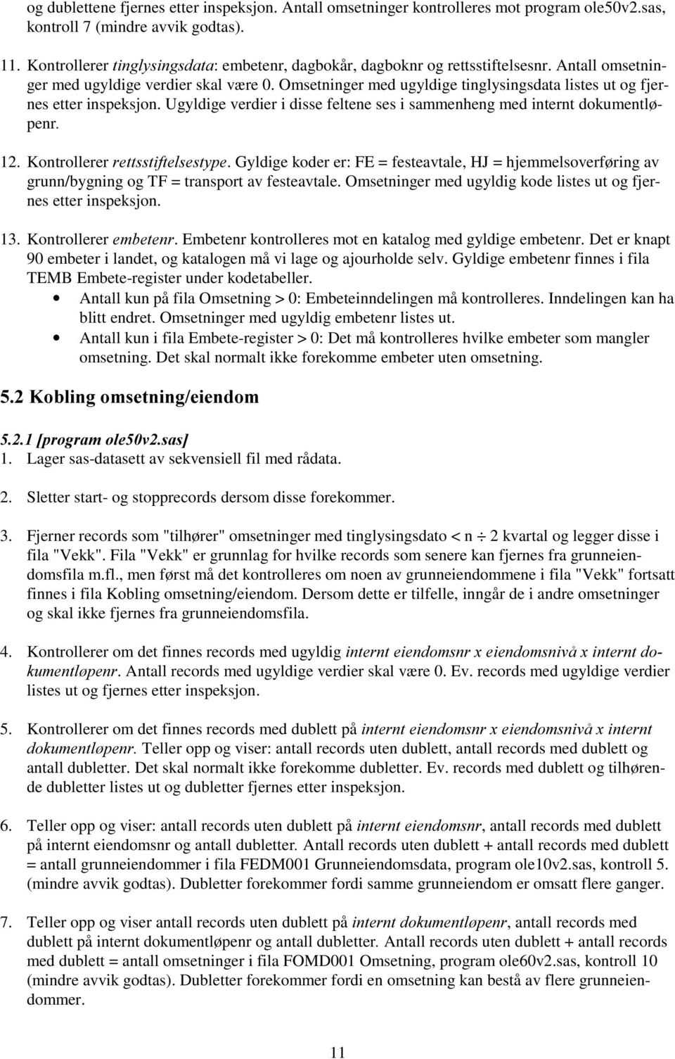 Omsetninger med ugyldige tinglysingsdata listes ut og fjernes etter inspeksjon. Ugyldige verdier i disse feltene ses i sammenheng med internt dokumentløpenr 12. Kontrollerer UHWWVVWLIWHOVHVW\SH.