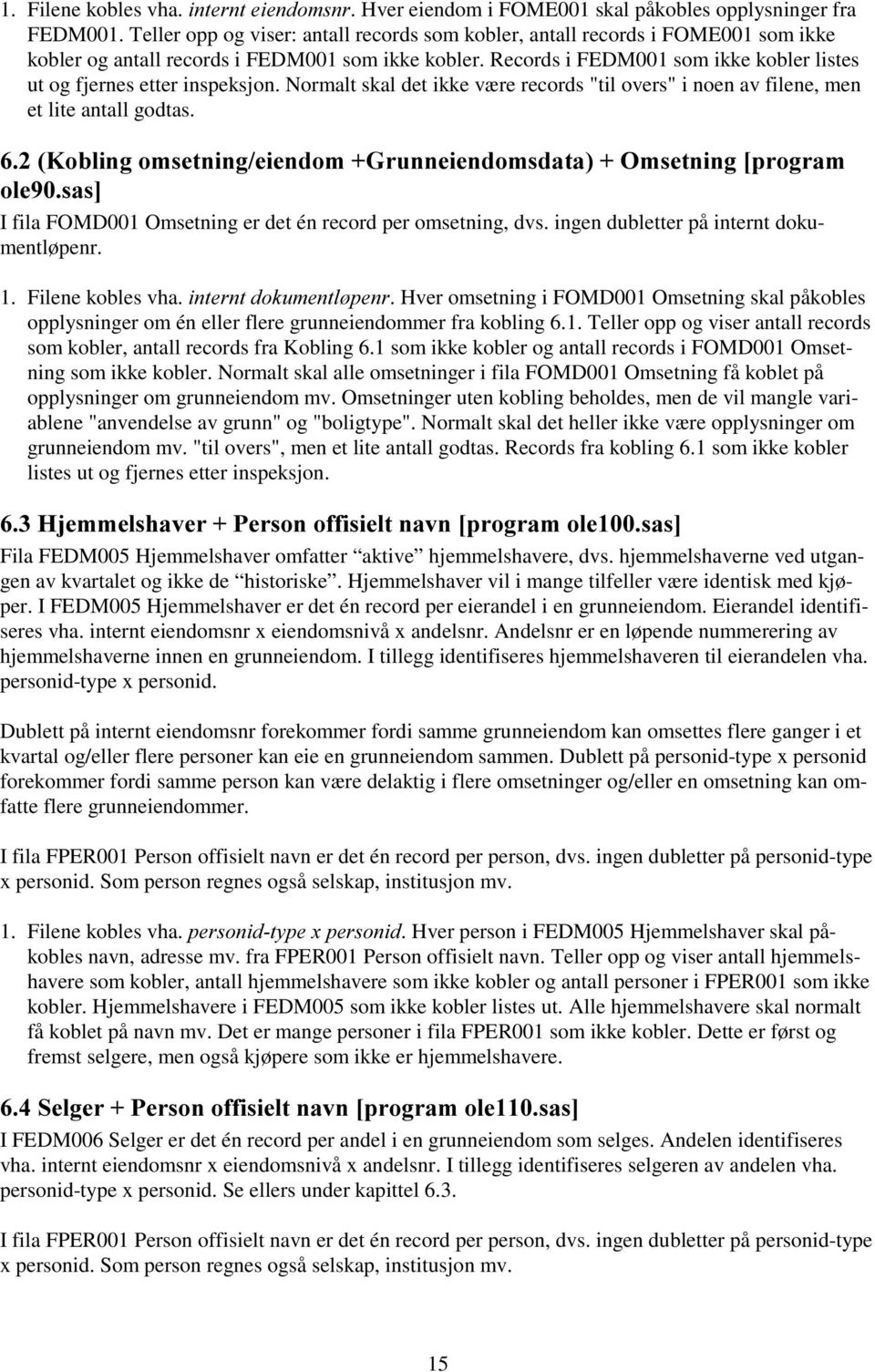 Records i FEDM001 som ikke kobler listes ut og fjernes etter inspeksjon. Normalt skal det ikke være records "til overs" i noen av filene, men et lite antall godtas.