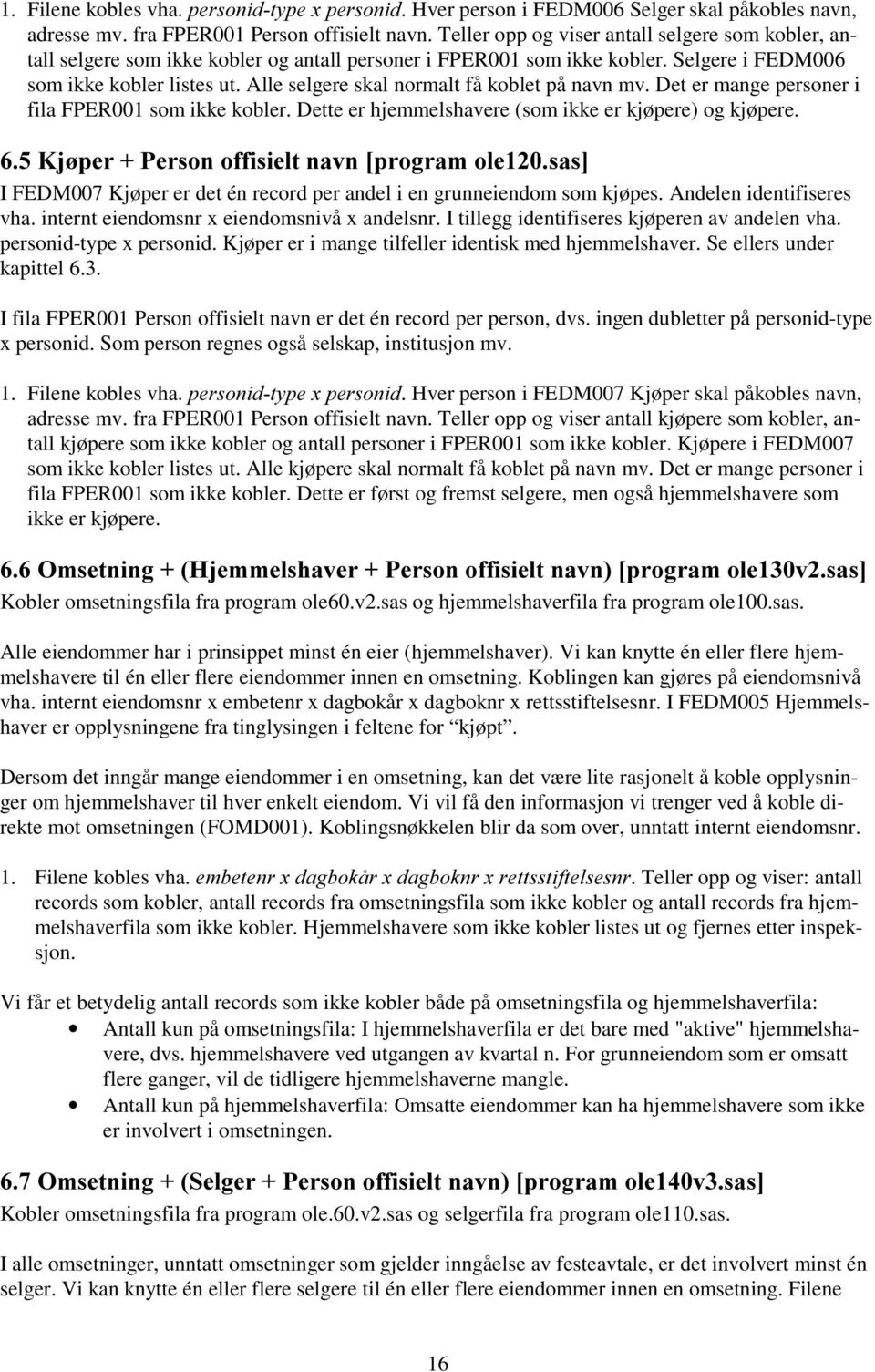 Alle selgere skal normalt få koblet på navn mv. Det er mange personer i fila FPER001 som ikke kobler. Dette er hjemmelshavere (som ikke er kjøpere) og kjøpere.