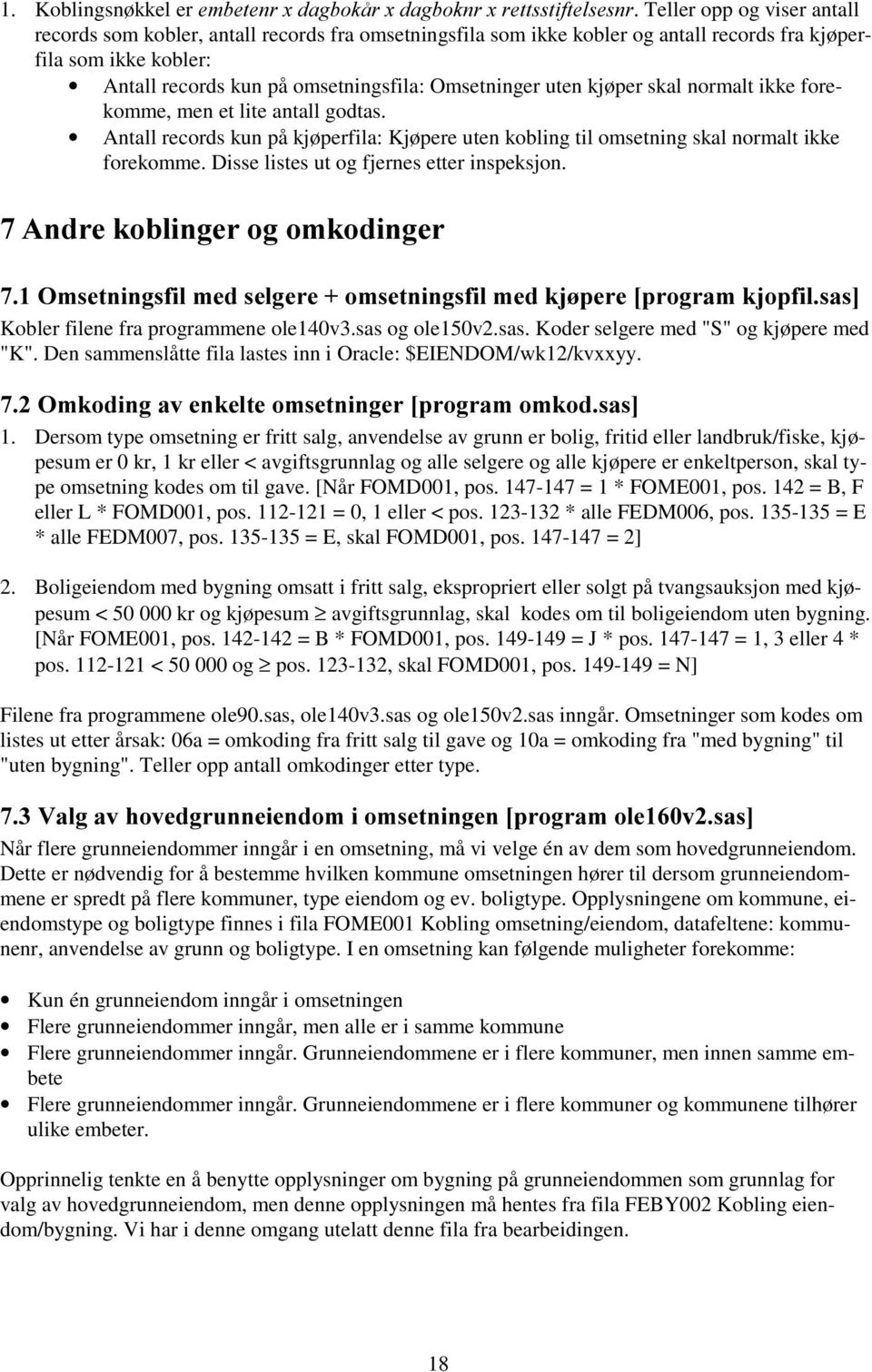 uten kjøper skal normalt ikke forekomme, men et lite antall godtas. Antall records kun på kjøperfila: Kjøpere uten kobling til omsetning skal normalt ikke forekomme.