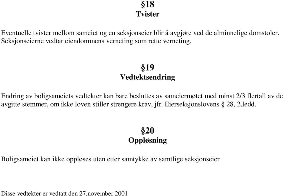 19 Vedtektsendring Endring av boligsameiets vedtekter kan bare besluttes av sameiermøtet med minst 2/3 flertall av de avgitte