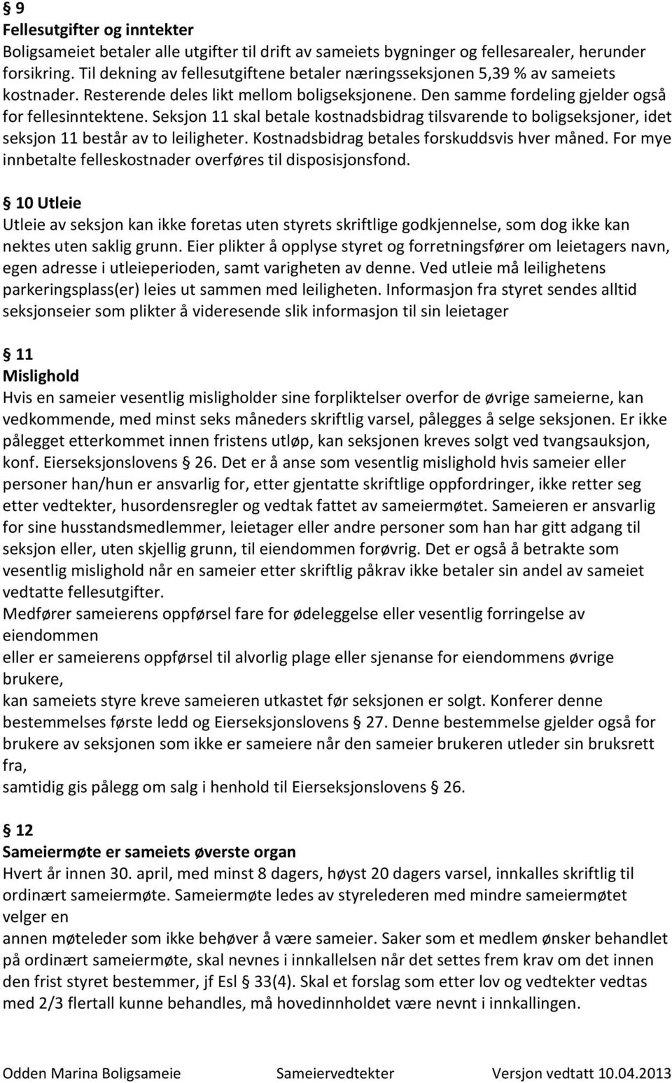 Seksjon 11 skal betale kostnadsbidrag tilsvarende to boligseksjoner, idet seksjon 11 består av to leiligheter. Kostnadsbidrag betales forskuddsvis hver måned.