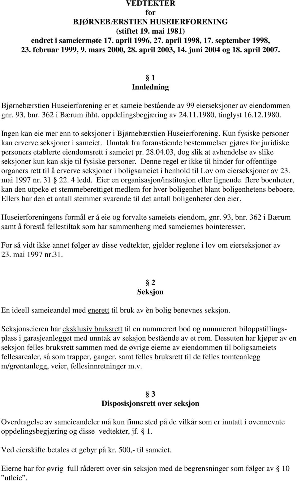 1980, tinglyst 16.12.1980. Ingen kan eie mer enn to seksjoner i Bjørnebærstien Huseierforening. Kun fysiske personer kan erverve seksjoner i sameiet.