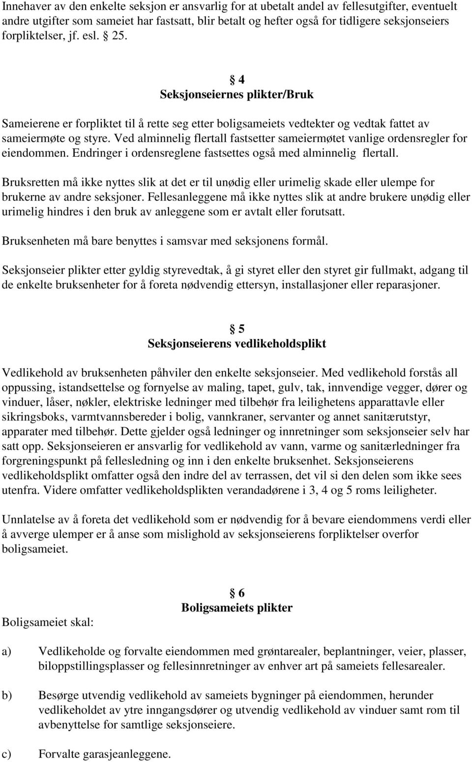 Ved alminnelig flertall fastsetter sameiermøtet vanlige ordensregler for eiendommen. Endringer i ordensreglene fastsettes også med alminnelig flertall.