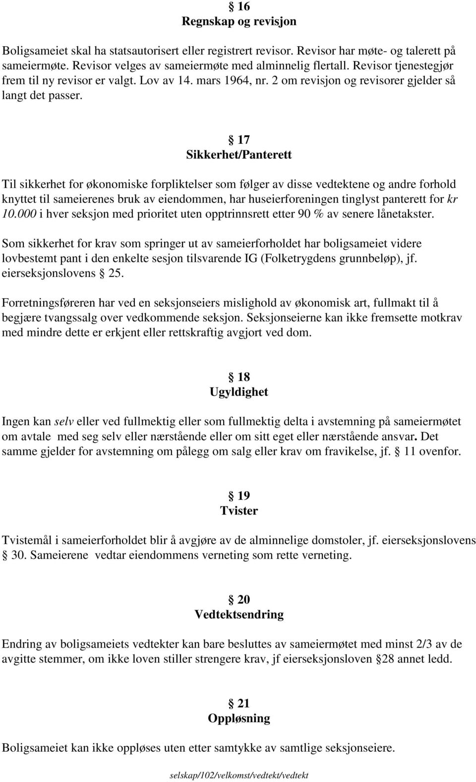 17 Sikkerhet/Panterett Til sikkerhet for økonomiske forpliktelser som følger av disse vedtektene og andre forhold knyttet til sameierenes bruk av eiendommen, har huseierforeningen tinglyst panterett