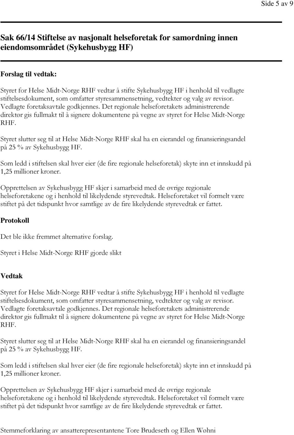 Det regionale helseforetakets administrerende direktør gis fullmakt til å signere dokumentene på vegne av styret for Helse Midt-Norge RHF.