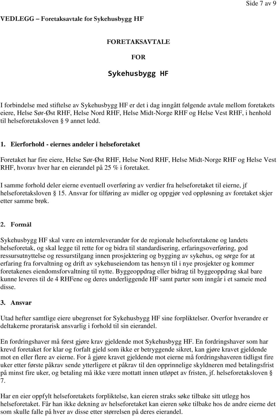 Eierforhold - eiernes andeler i helseforetaket Foretaket har fire eiere, Helse Sør-Øst RHF, Helse Nord RHF, Helse Midt-Norge RHF og Helse Vest RHF, hvorav hver har en eierandel på 25 % i foretaket.