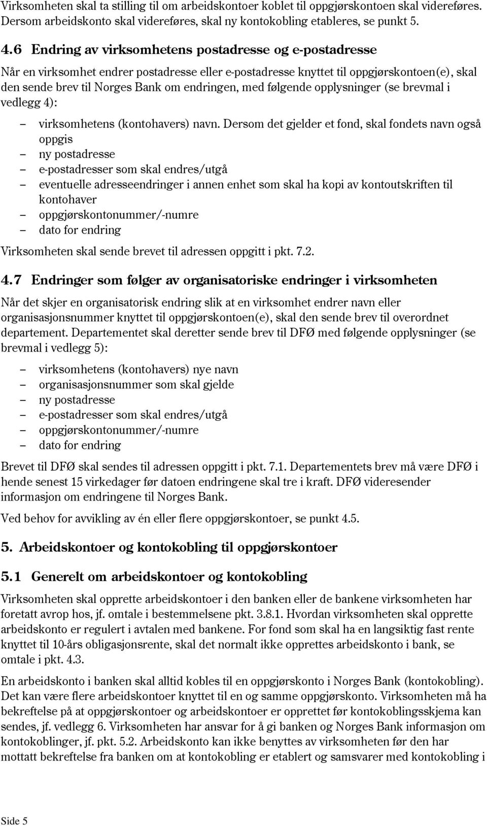 følgende opplysninger (se brevmal i vedlegg 4): virksomhetens (kontohavers) navn.