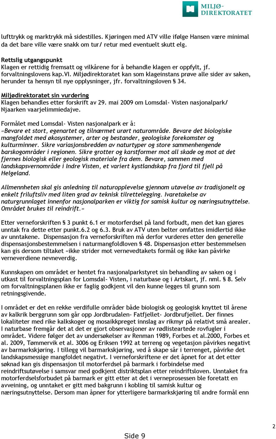 forvaltningsloven 34. Miljødirektoratet sin vurdering Klagen behandles etter forskrift av 29. mai 2009 om Lomsdal- Visten nasjonalpark/ Njaarken vaarjelimmiedajve.