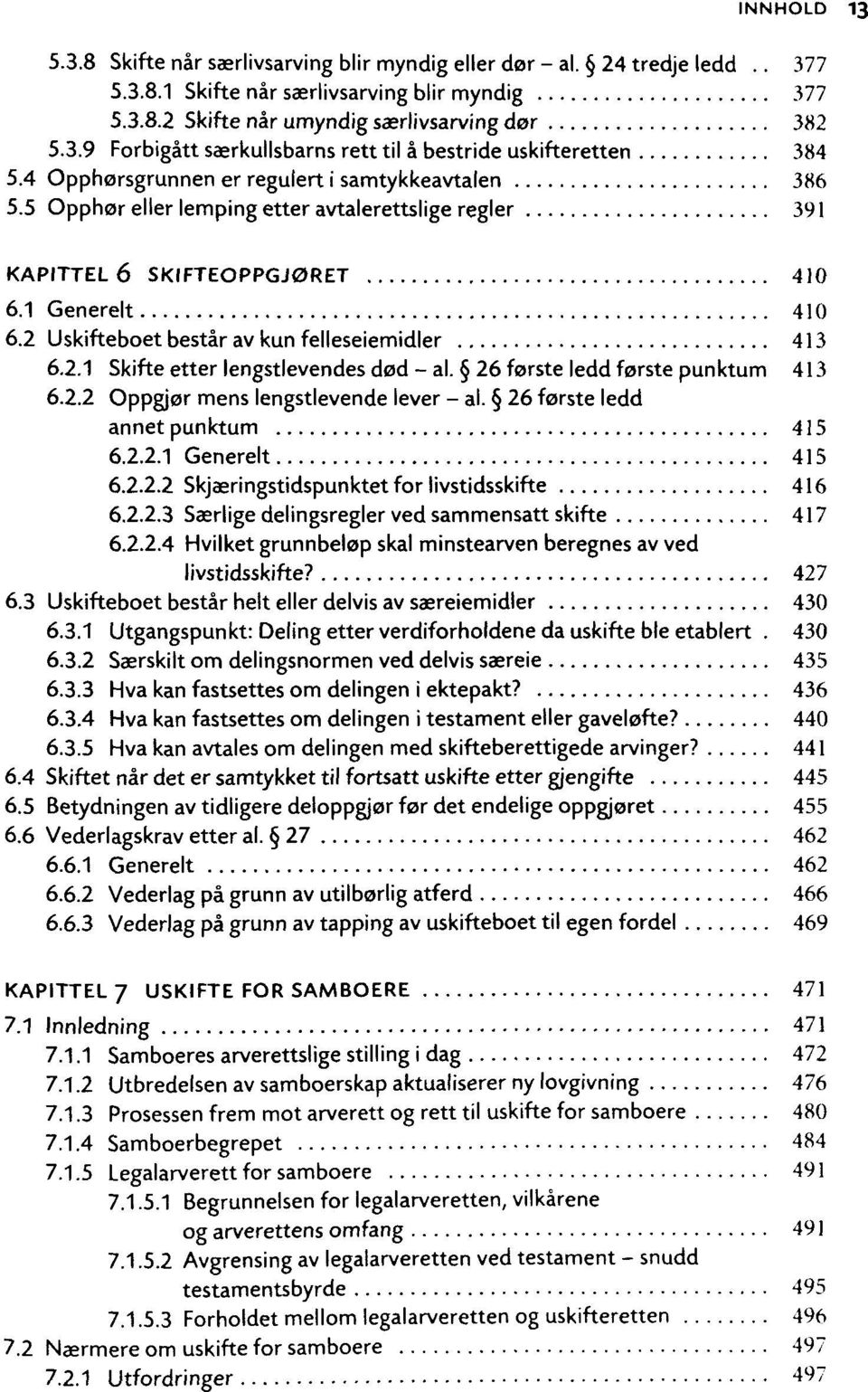 2 Uskifteboet bestâr av kun felleseiemidler 413 6.2.1 Skifte etter lengstlevendes dod - al. 26 forste ledd forste punktum 413 6.2.2 Oppgjor mens lengstlevende lever - al.