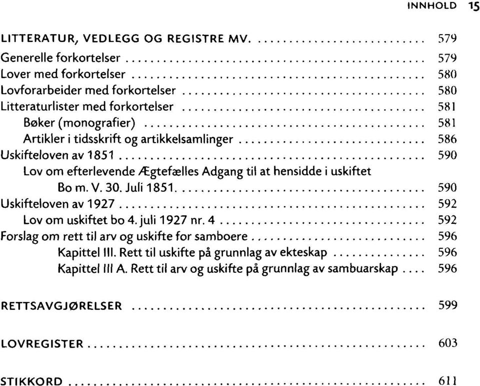 hensidde i uskiftet Bo m. V. 30. Juli 1851 590 Uskifteloven av 1927 592 Lov om uskiftet bo 4. juli 1927 nr.