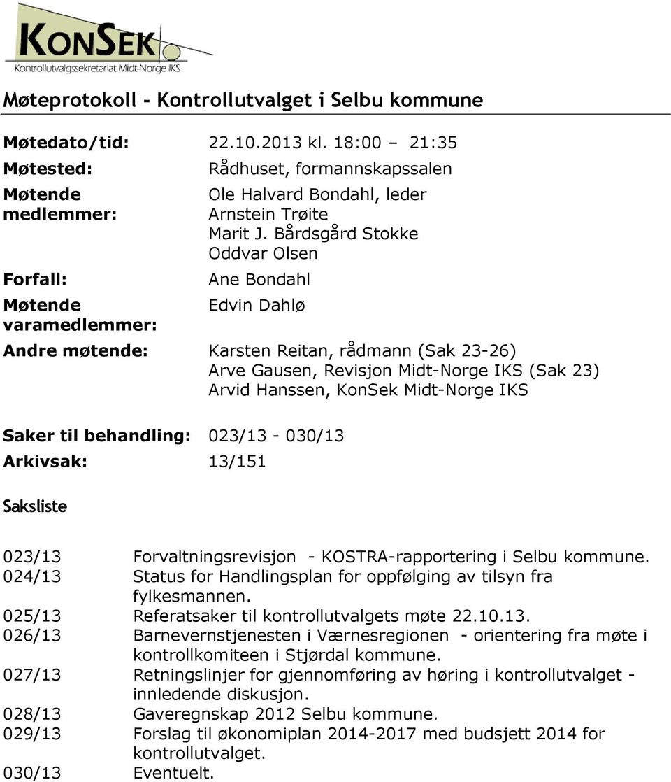 Bårdsgård Stokke Oddvar Olsen Ane Bondahl Edvin Dahlø Andre møtende: Karsten Reitan, rådmann (Sak 23-26) Arve Gausen, Revisjon Midt-Norge IKS (Sak 23) Arvid Hanssen, KonSek Midt-Norge IKS Saker til