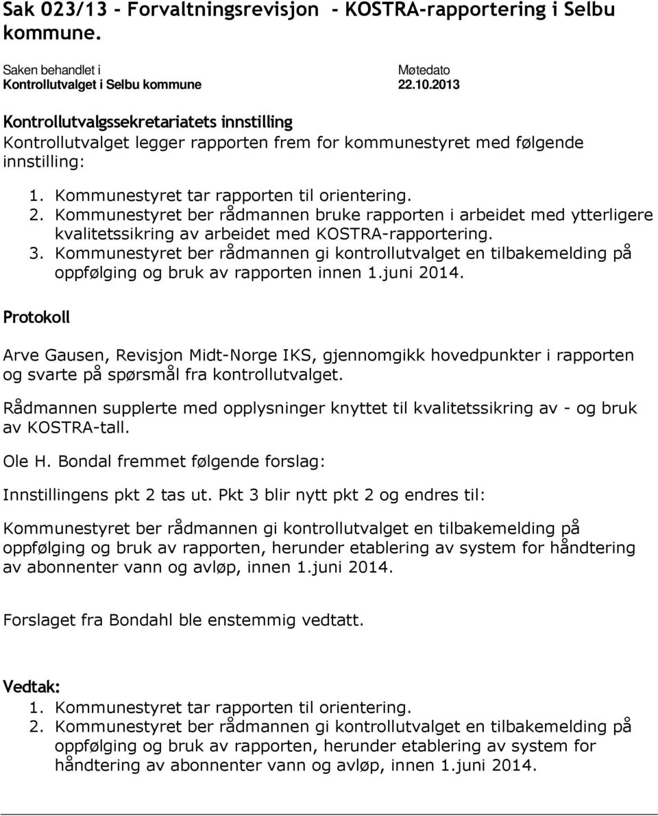 Kommunestyret ber rådmannen gi kontrollutvalget en tilbakemelding på oppfølging og bruk av rapporten innen 1.juni 2014.