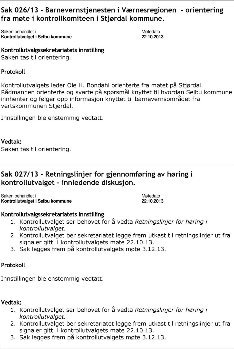 Rådmannen orienterte og svarte på spørsmål knyttet til hvordan Selbu kommune innhenter og følger opp informasjon knyttet til barnevernsområdet fra vertskommunen Stjørdal. Saken tas til orientering.