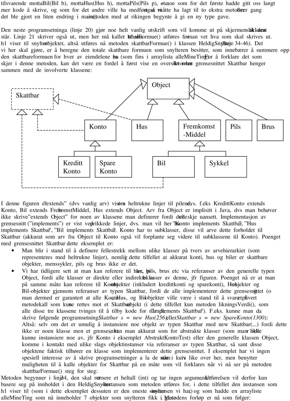 main()-metoden med at rikingen begynte å gi en ny type gave. Den neste programsetninga (linje 20) gjør noe helt vanlig utskrift som vil komme ut på skjermen akkurat slik den står.