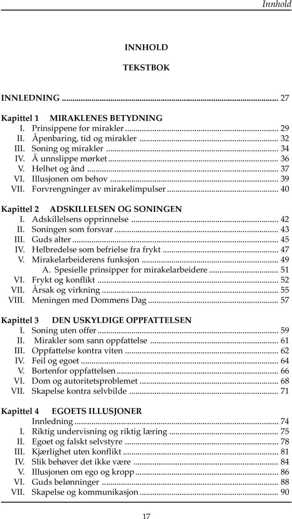 .. 43 III. Guds alter... 45 IV. Helbredelse som befrielse fra frykt... 47 V. Mirakelarbeiderens funksjon... 49 A. Spesielle prinsipper for mirakelarbeidere... 51 VI. Frykt og konflikt... 52 VII.