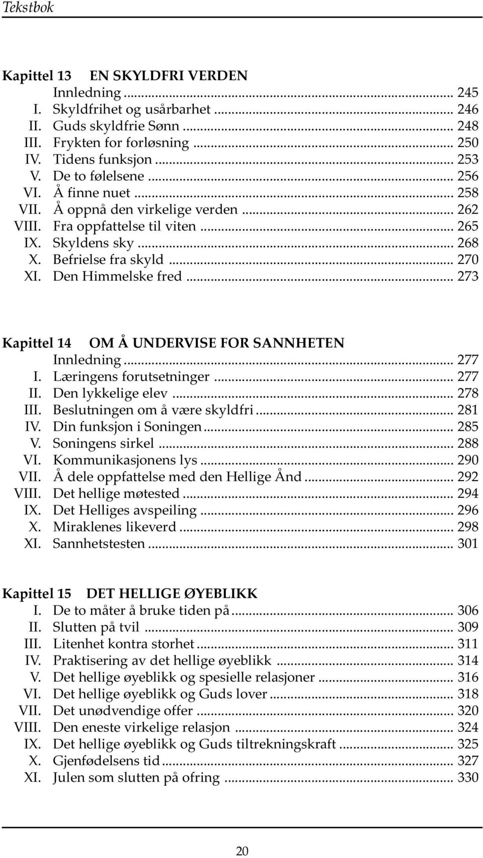 Den Himmelske fred... 273 Kapittel 14 OM Å UNDERVISE FOR SANNHETEN Innledning... 277 I. Læringens forutsetninger... 277 II. Den lykkelige elev... 278 III. Beslutningen om å være skyldfri... 281 IV.