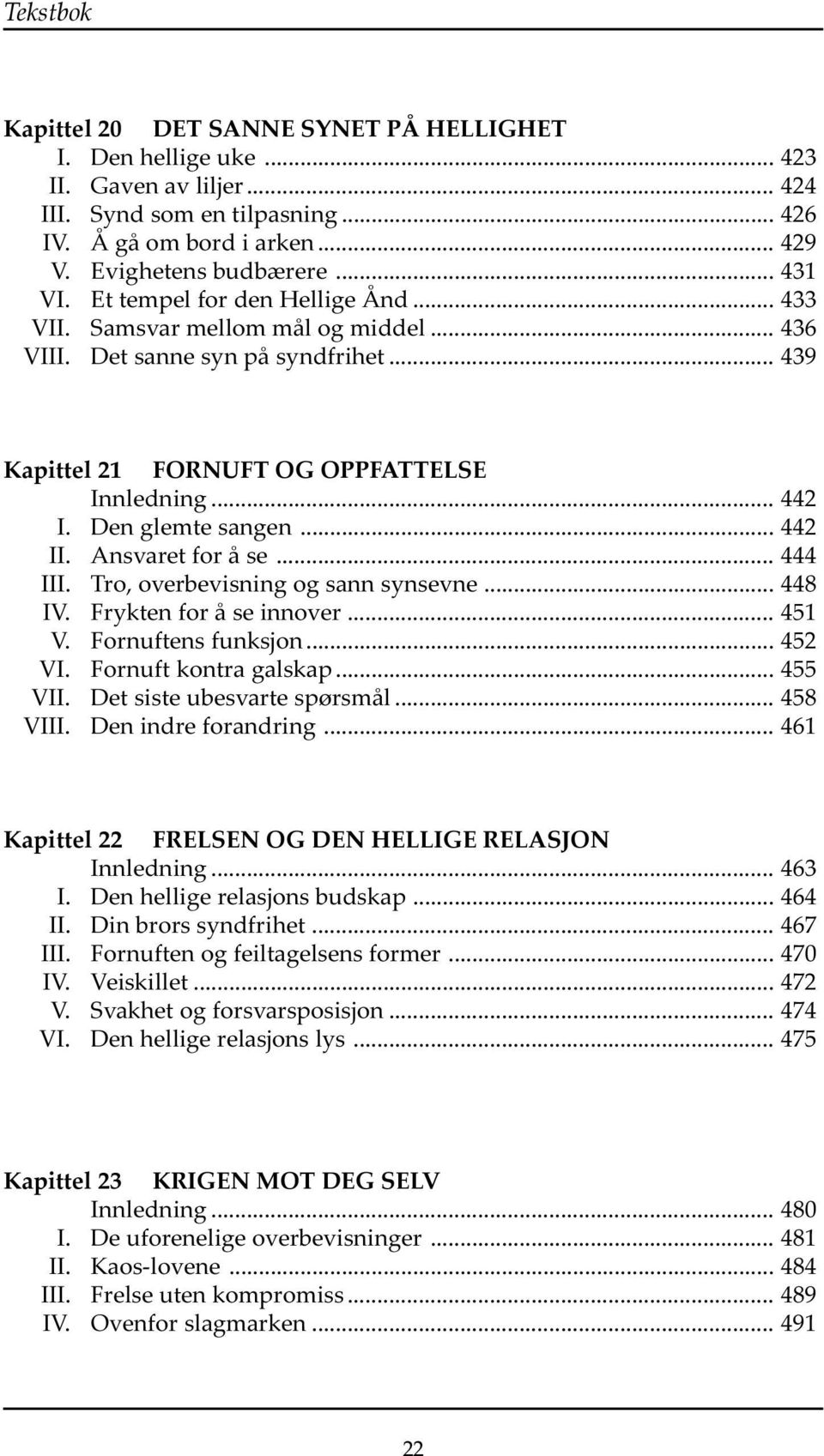 Den glemte sangen... 442 II. Ansvaret for å se... 444 III. Tro, overbevisning og sann synsevne... 448 IV. Frykten for å se innover... 451 V. Fornuftens funksjon... 452 VI. Fornuft kontra galskap.