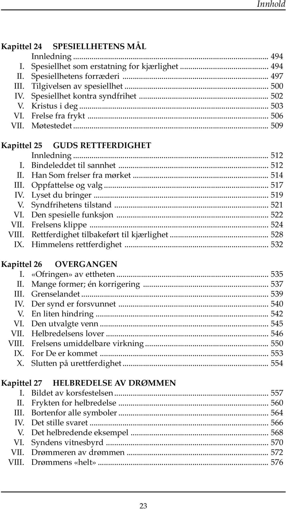 Han Som frelser fra mørket... 514 III. Oppfattelse og valg... 517 IV. Lyset du bringer... 519 V. Syndfrihetens tilstand... 521 VI. Den spesielle funksjon... 522 VII. Frelsens klippe... 524 VIII.