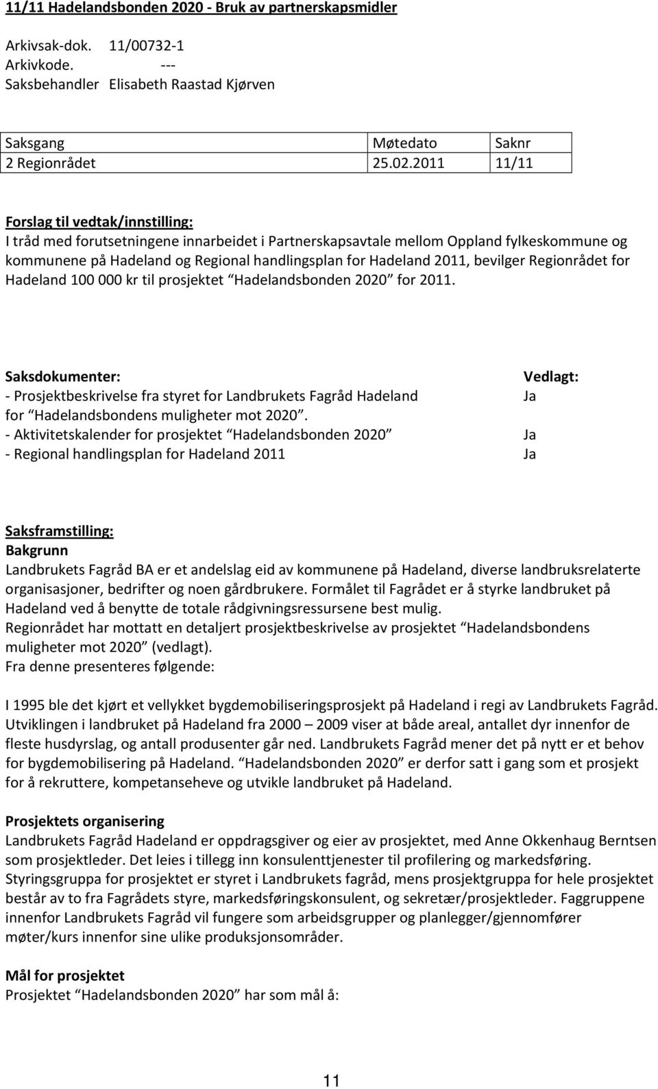 2011 11/11 Forslag til vedtak/innstilling: I tråd med forutsetningene innarbeidet i Partnerskapsavtale mellom Oppland fylkeskommune og kommunene på Hadeland og Regional handlingsplan for Hadeland