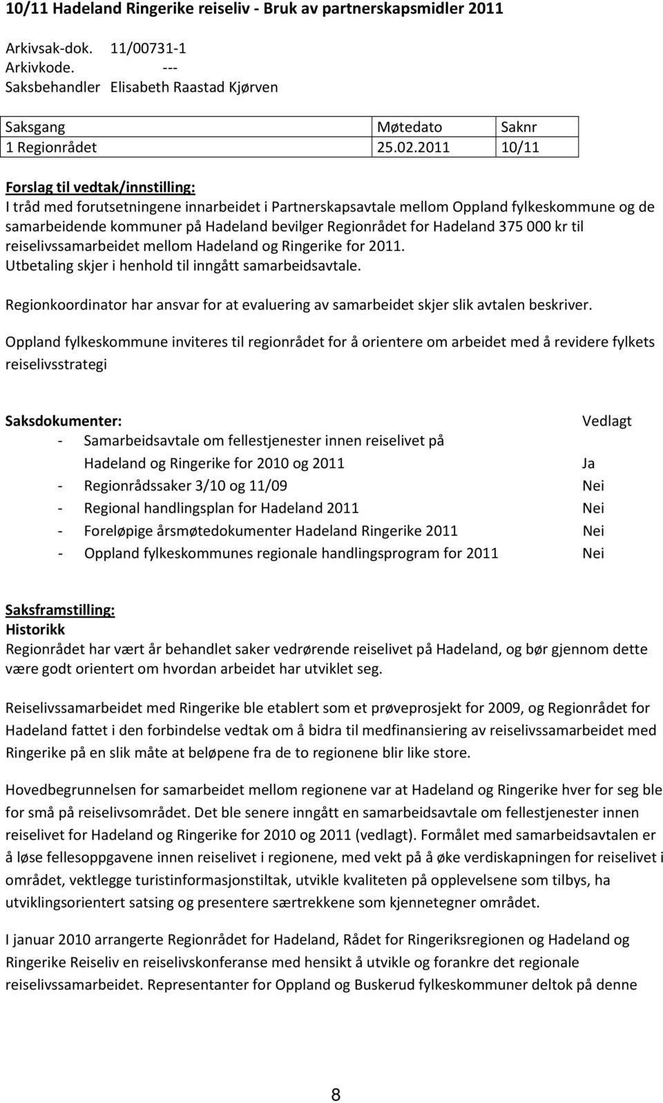Hadeland 375 000 kr til reiselivssamarbeidet mellom Hadeland og Ringerike for 2011. Utbetaling skjer i henhold til inngått samarbeidsavtale.