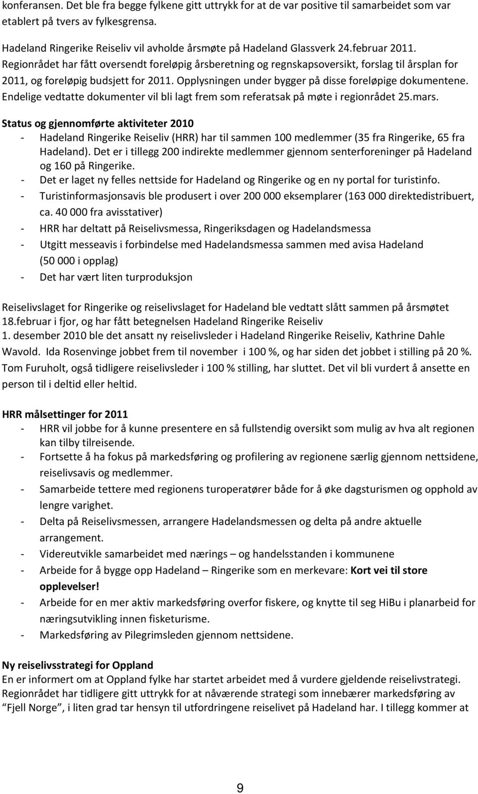 Regionrådet har fått oversendt foreløpig årsberetning og regnskapsoversikt, forslag til årsplan for 2011, og foreløpig budsjett for 2011. Opplysningen under bygger på disse foreløpige dokumentene.