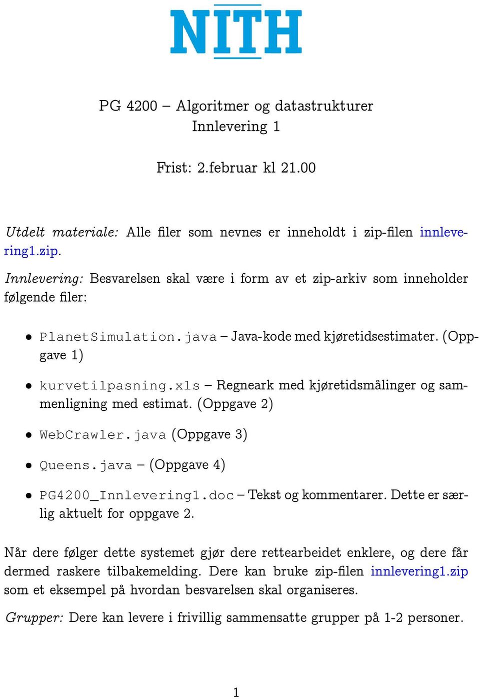 xls Regneark med kjøretidsmålinger og sammenligning med estimat. (Oppgave 2) WebCrawler.java (Oppgave 3) Queens.java (Oppgave 4) PG4200_Innlevering1.doc Tekst og kommentarer.