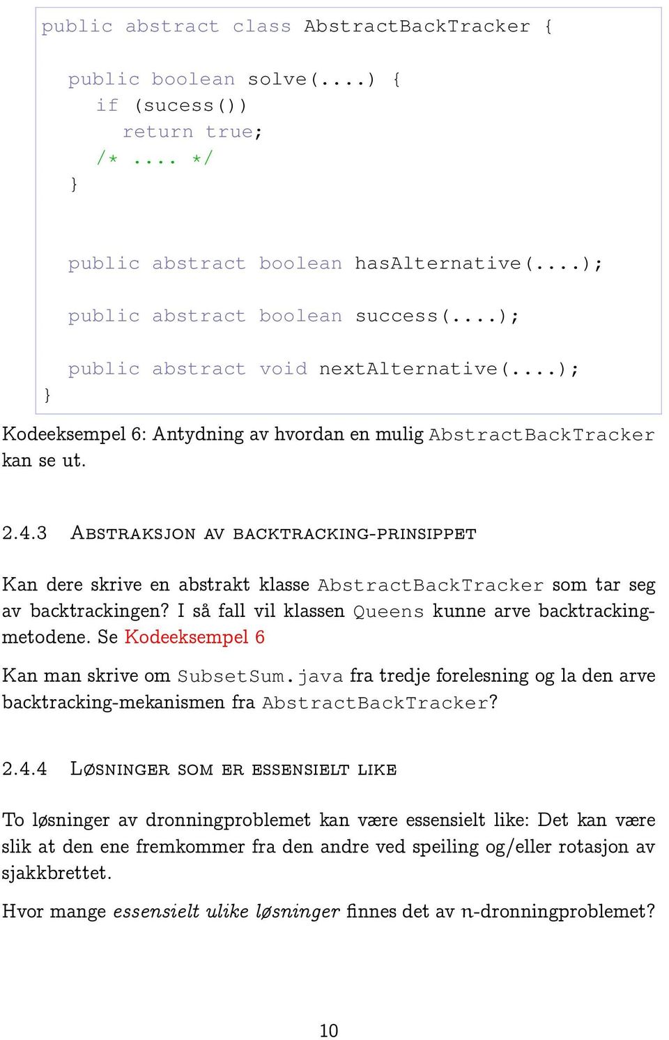 3 Abstraksjon av backtracking-prinsippet Kan dere skrive en abstrakt klasse AbstractBackTracker som tar seg av backtrackingen? I så fall vil klassen Queens kunne arve backtrackingmetodene.